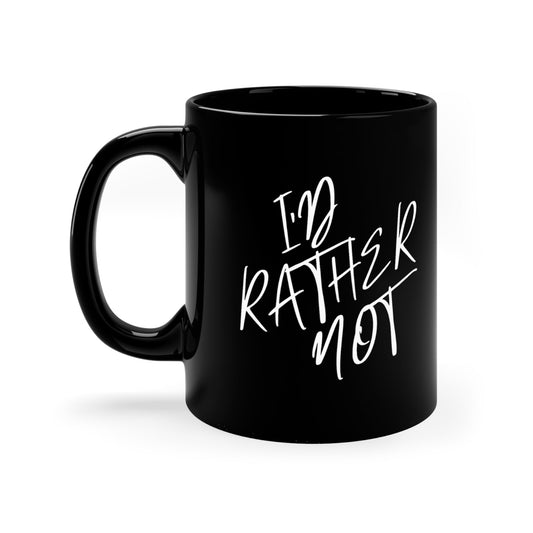 I’d Rather Not | 11oz Black Mug