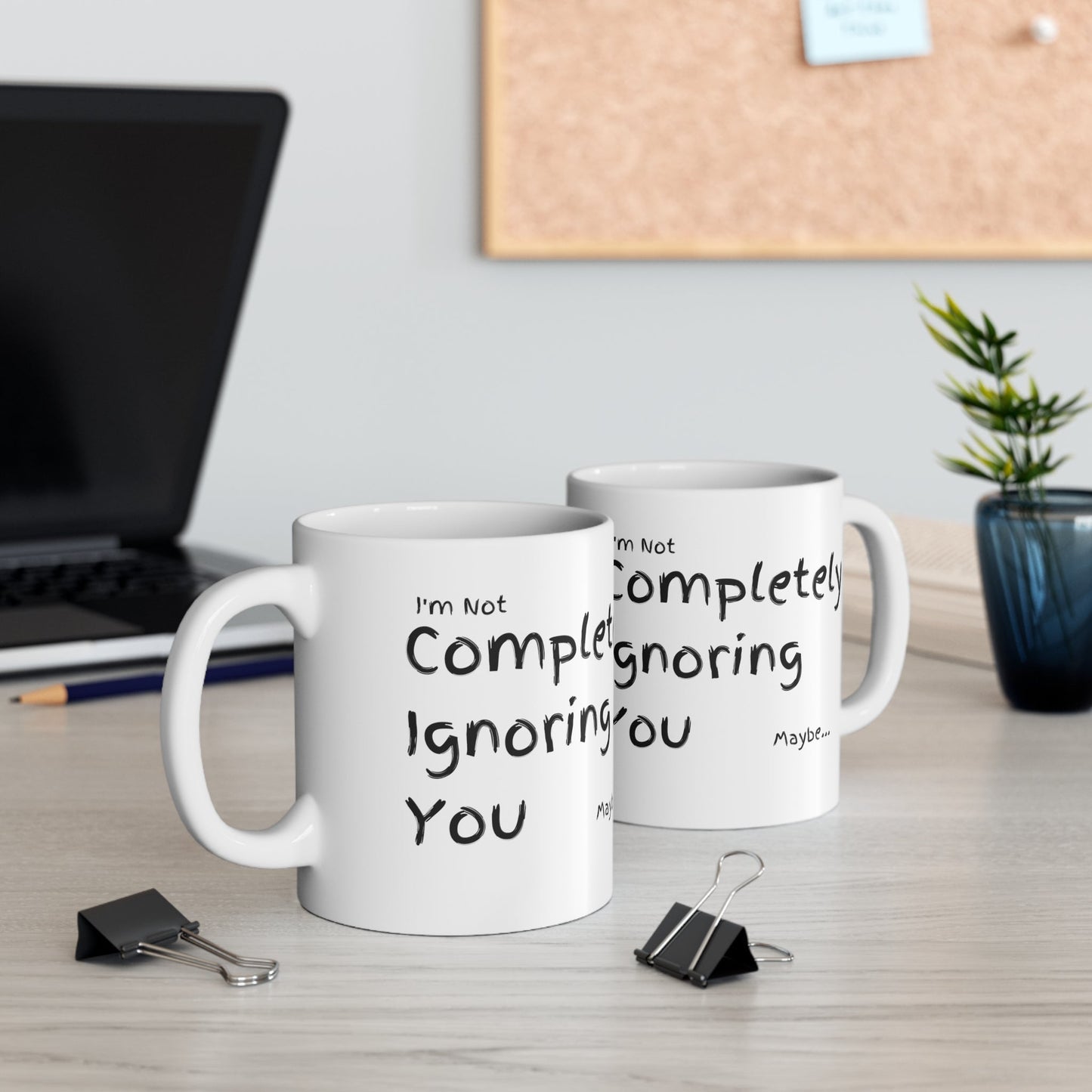 Completely Ignoring You | 11oz White Mug