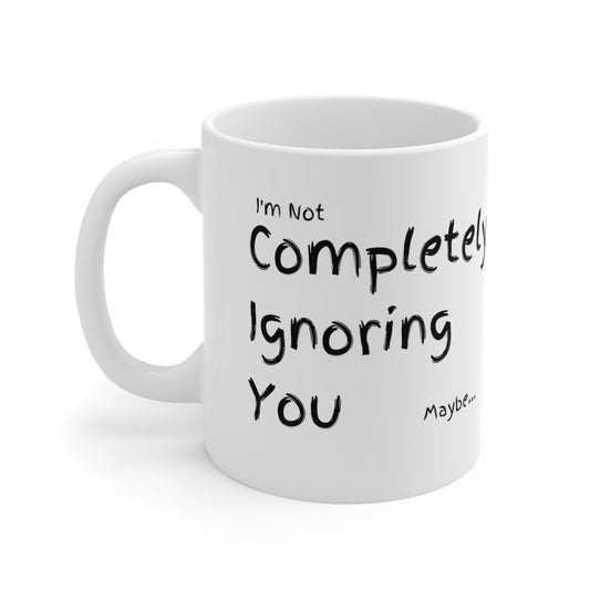 Completely Ignoring You | 11oz White Mug
