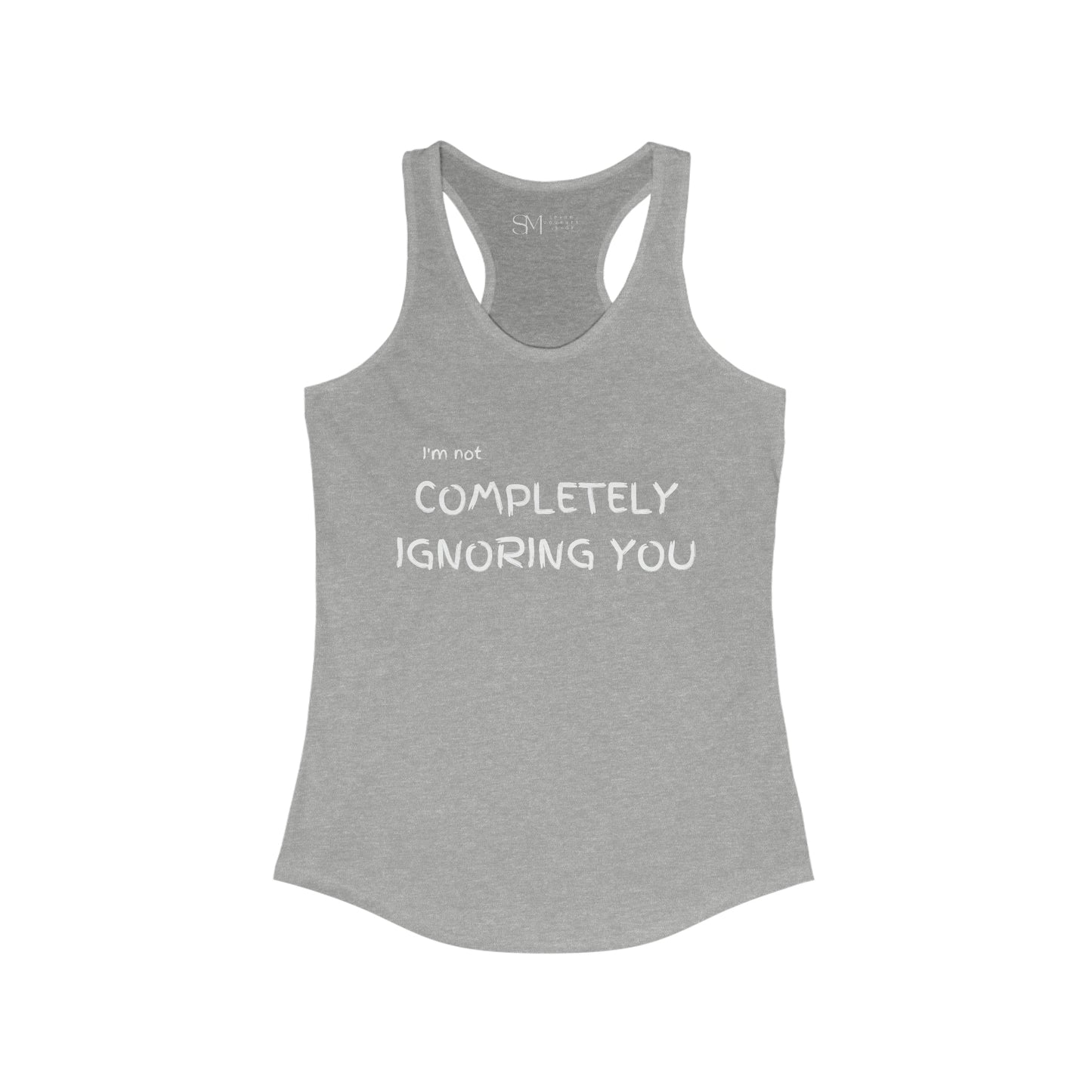 Completely Ignoring You | Women’s Ideal Racerback Tank