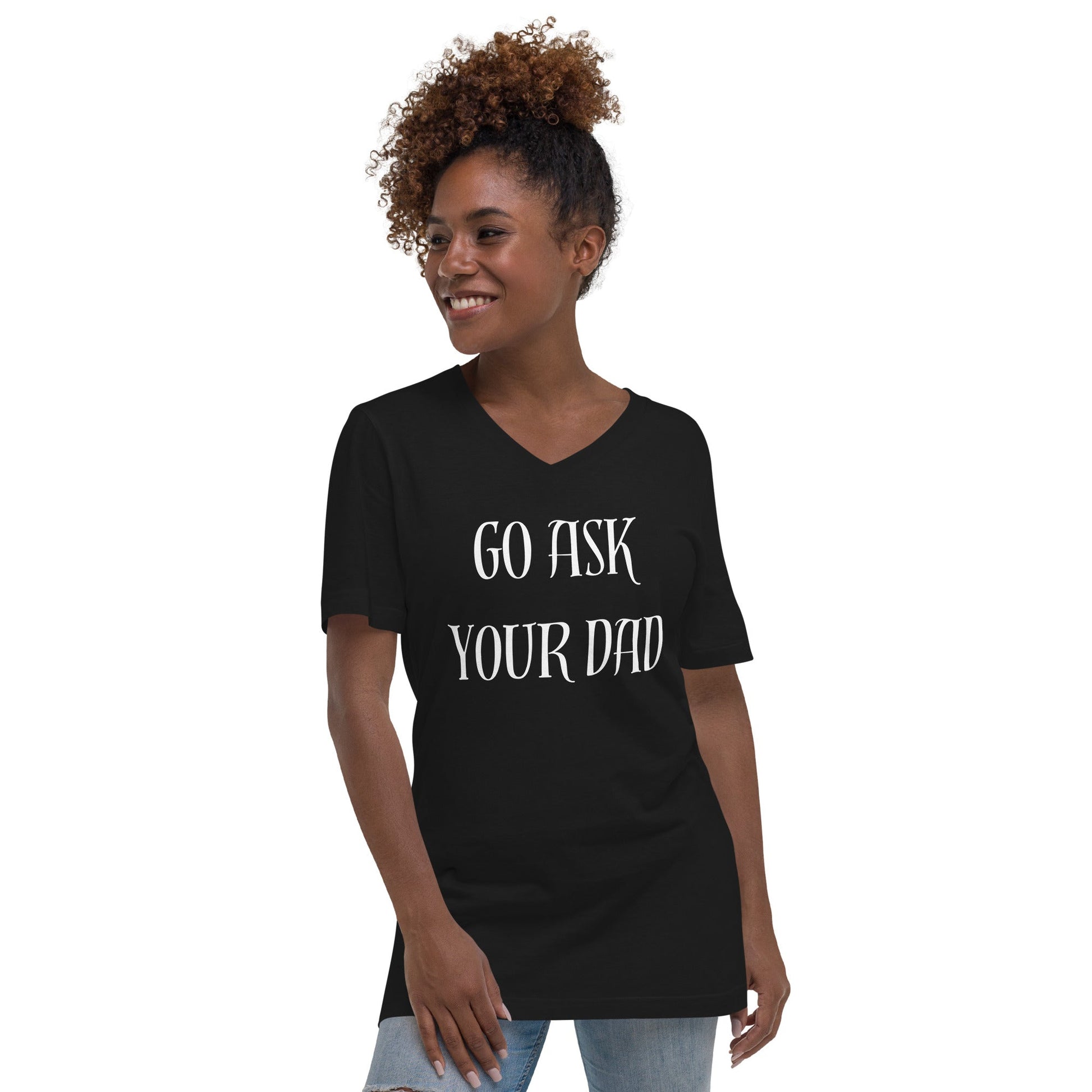 Go Ask Your Dad | Unisex Short Sleeve V - Neck T - Shirt