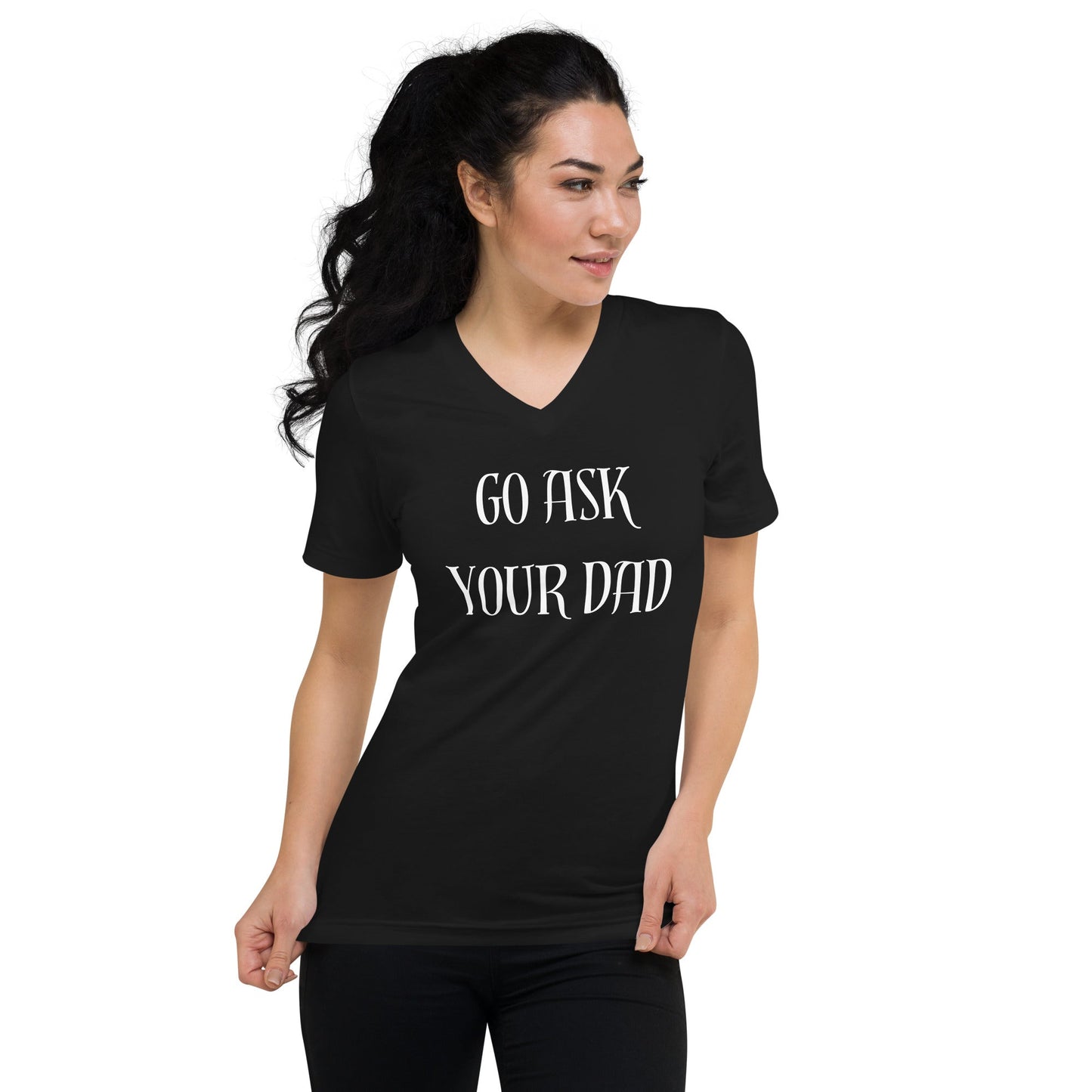 Go Ask Your Dad | Unisex Short Sleeve V - Neck T - Shirt