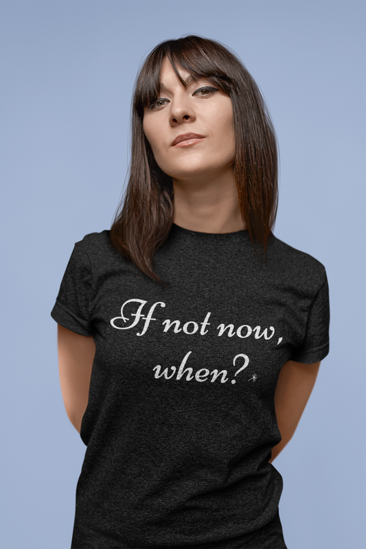 If Not Now, When? | Unisex t-shirt