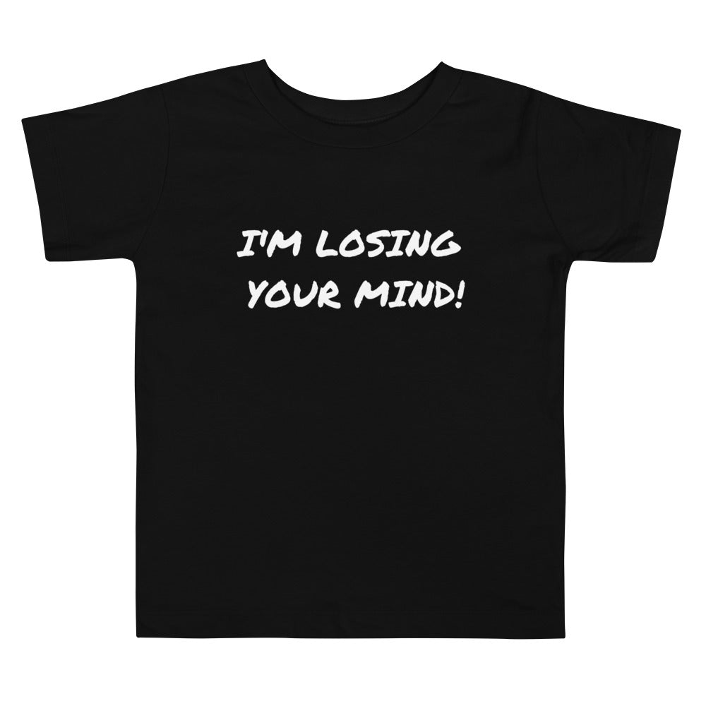 I’m Losing Your Mind! | Toddler Short Sleeve Tee