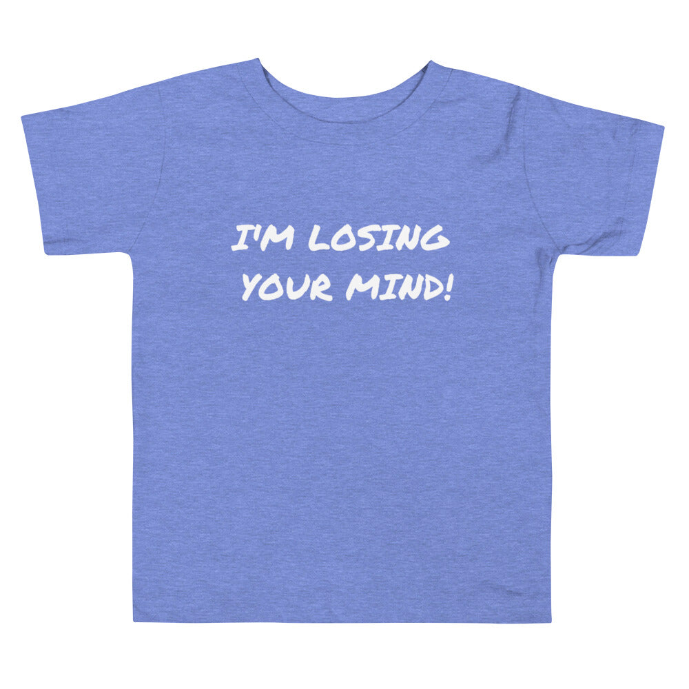 I’m Losing Your Mind! | Toddler Short Sleeve Tee