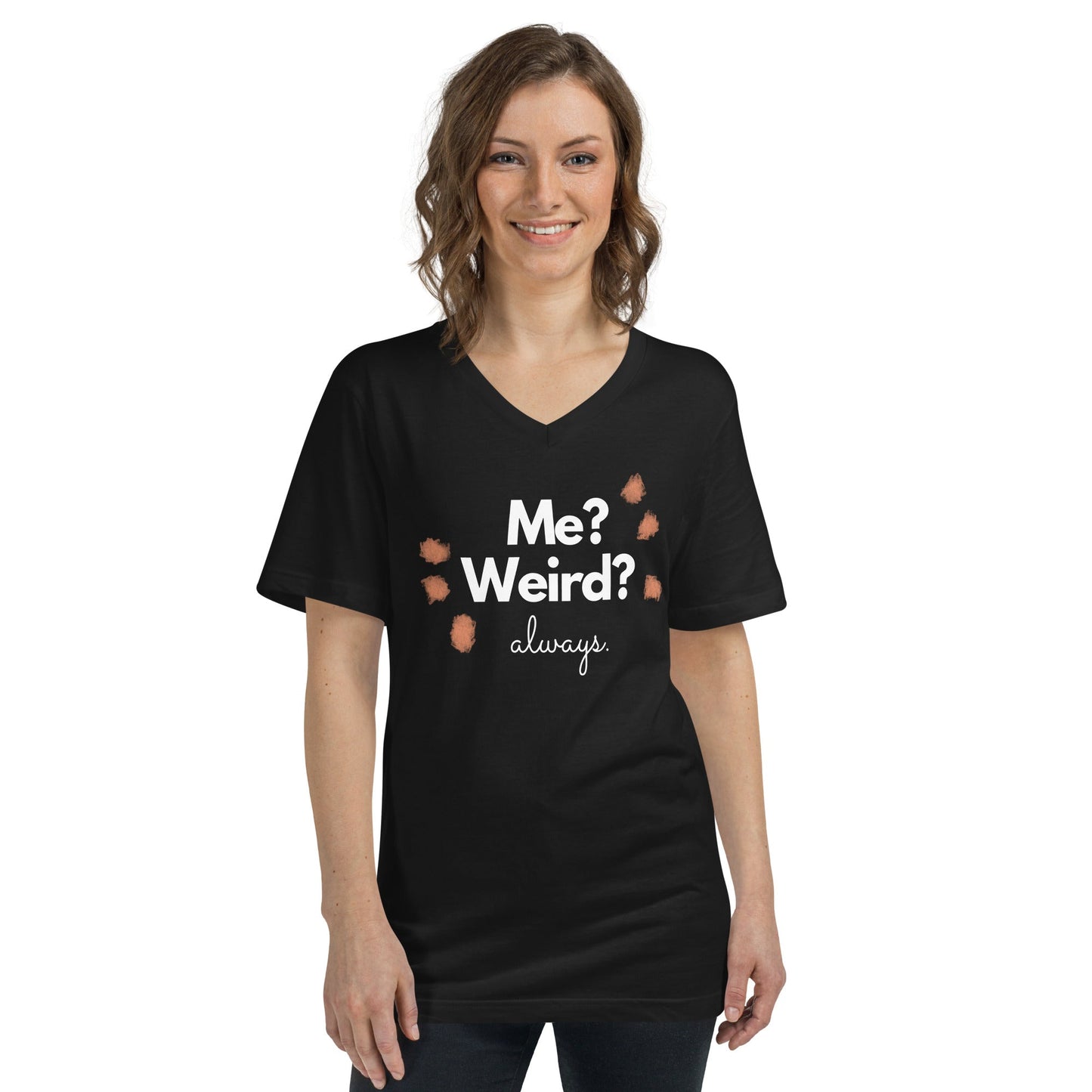 Me? Weird? Always. | Unisex Short Sleeve V - Neck T - Shirt