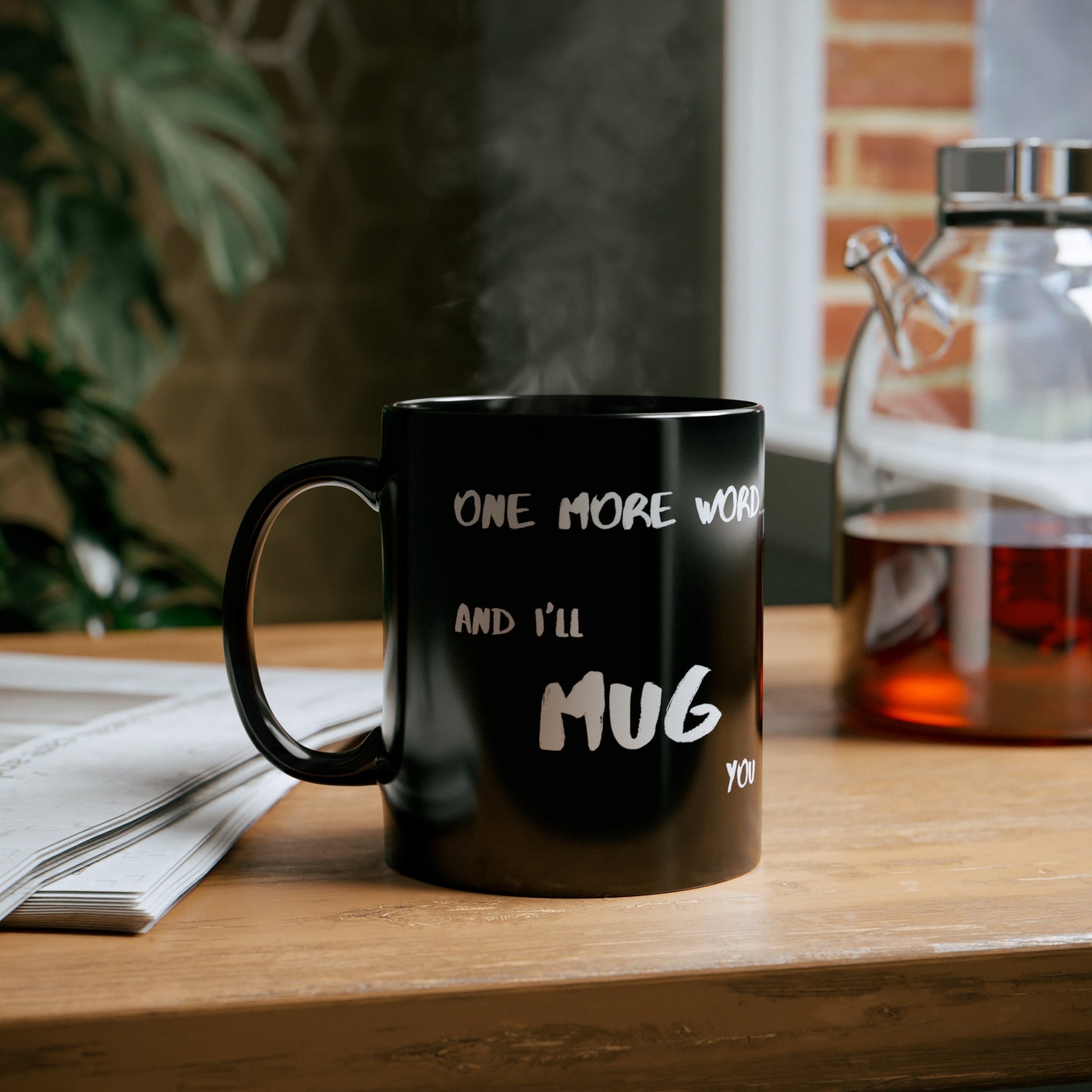 One More Word and I’ll MUG You | 11oz Black Mug
