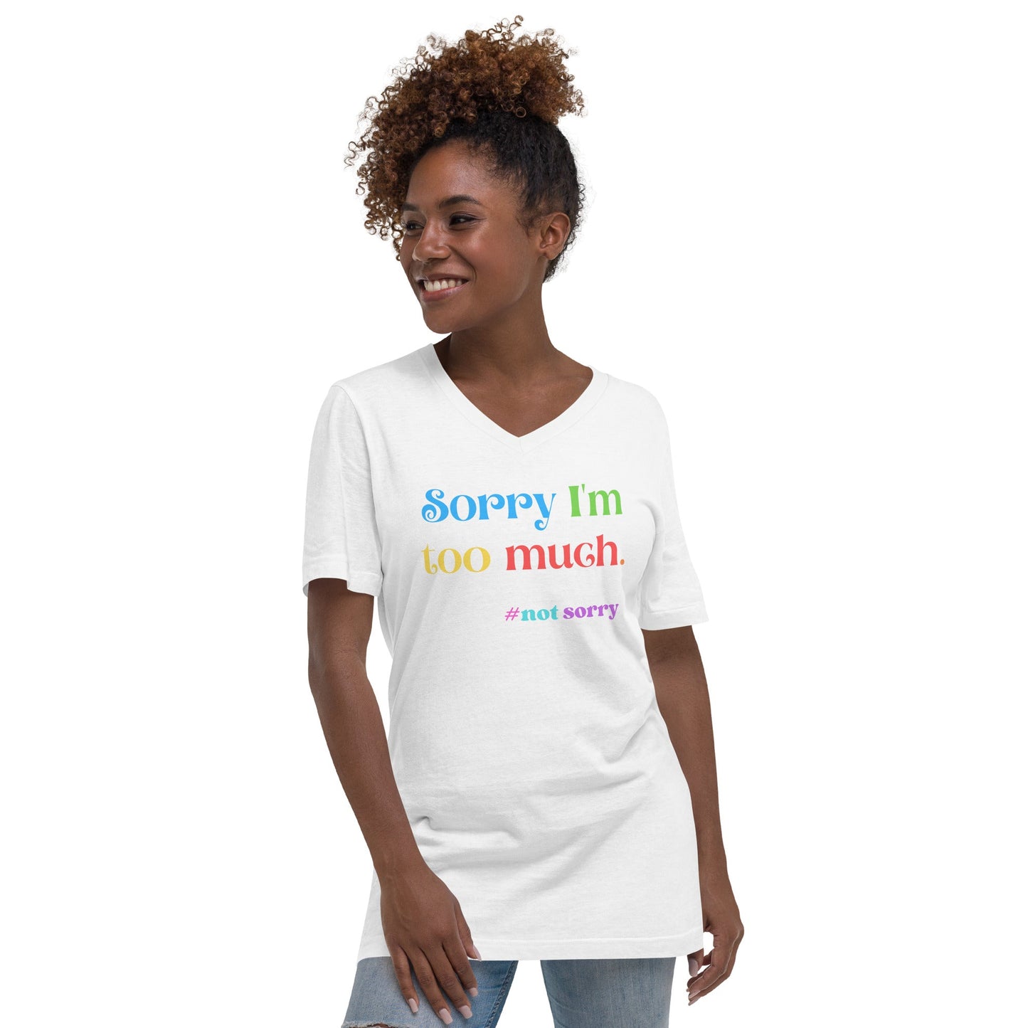 Sorry I’m Too Much | Unisex Short Sleeve V - Neck T - Shirt