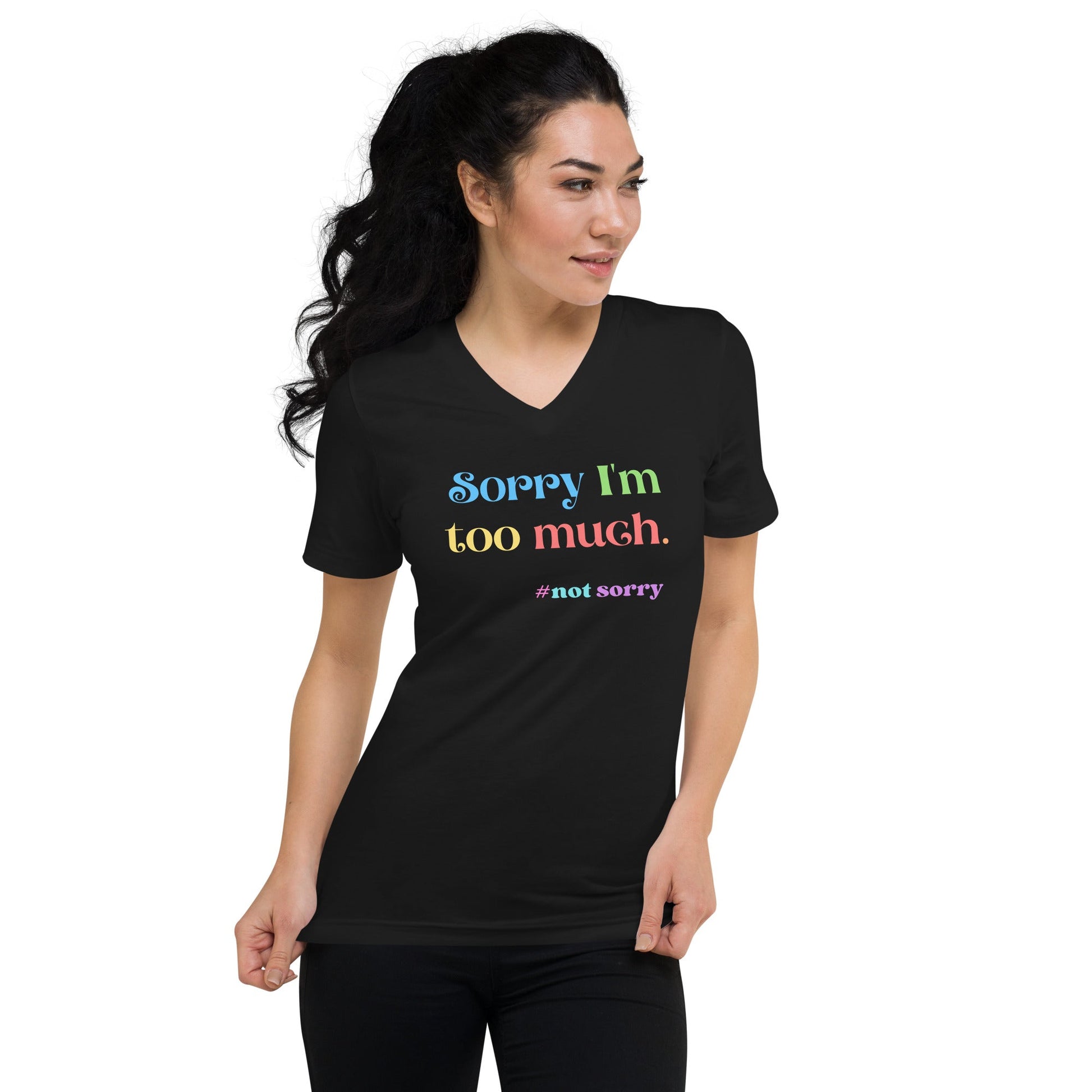 Sorry I’m Too Much | Unisex Short Sleeve V - Neck T - Shirt