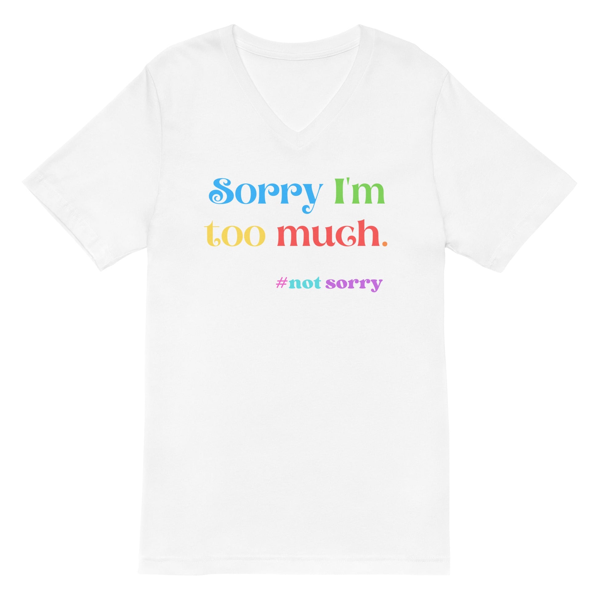 Sorry I’m Too Much | Unisex Short Sleeve V - Neck T - Shirt
