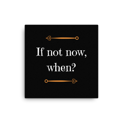 If Not Now, When? | Thin Canvas