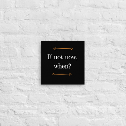 If Not Now, When? | Thin Canvas